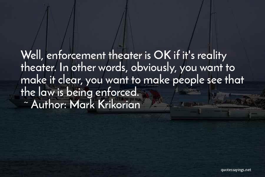 Mark Krikorian Quotes: Well, Enforcement Theater Is Ok If It's Reality Theater. In Other Words, Obviously, You Want To Make It Clear, You