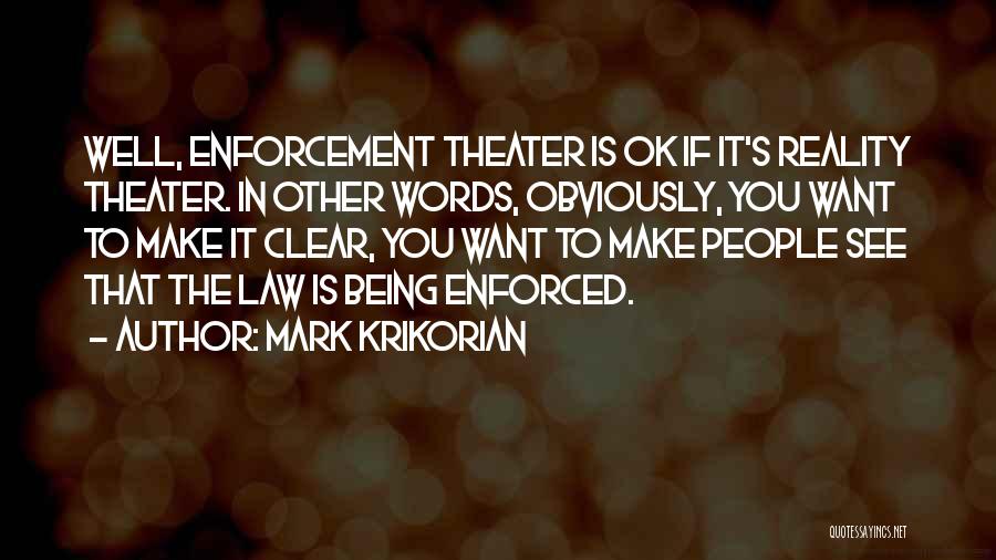 Mark Krikorian Quotes: Well, Enforcement Theater Is Ok If It's Reality Theater. In Other Words, Obviously, You Want To Make It Clear, You