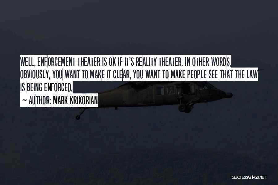 Mark Krikorian Quotes: Well, Enforcement Theater Is Ok If It's Reality Theater. In Other Words, Obviously, You Want To Make It Clear, You