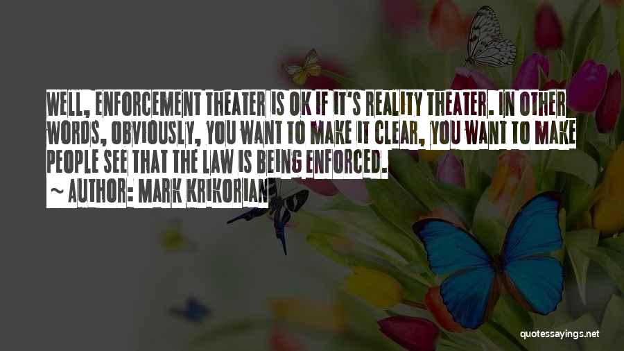 Mark Krikorian Quotes: Well, Enforcement Theater Is Ok If It's Reality Theater. In Other Words, Obviously, You Want To Make It Clear, You