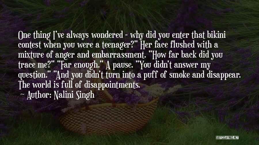 Nalini Singh Quotes: One Thing I've Always Wondered - Why Did You Enter That Bikini Contest When You Were A Teenager? Her Face