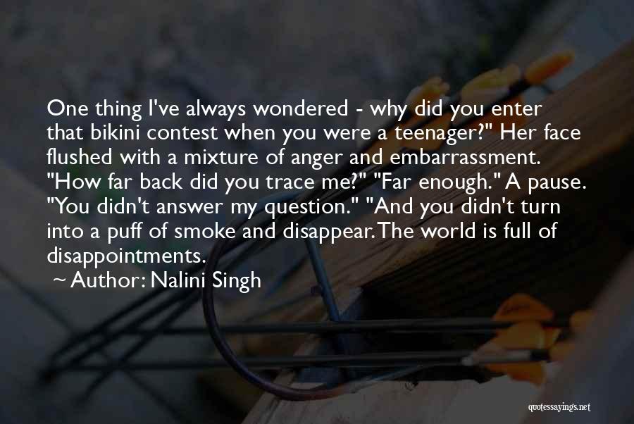 Nalini Singh Quotes: One Thing I've Always Wondered - Why Did You Enter That Bikini Contest When You Were A Teenager? Her Face