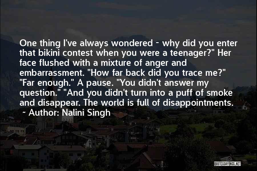 Nalini Singh Quotes: One Thing I've Always Wondered - Why Did You Enter That Bikini Contest When You Were A Teenager? Her Face