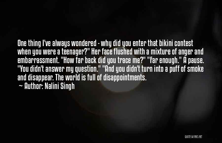 Nalini Singh Quotes: One Thing I've Always Wondered - Why Did You Enter That Bikini Contest When You Were A Teenager? Her Face