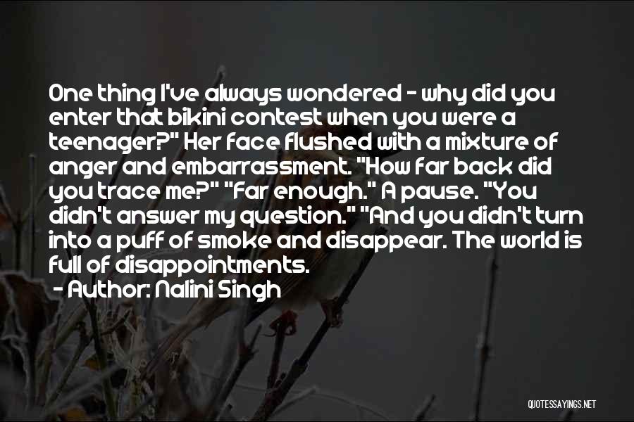Nalini Singh Quotes: One Thing I've Always Wondered - Why Did You Enter That Bikini Contest When You Were A Teenager? Her Face