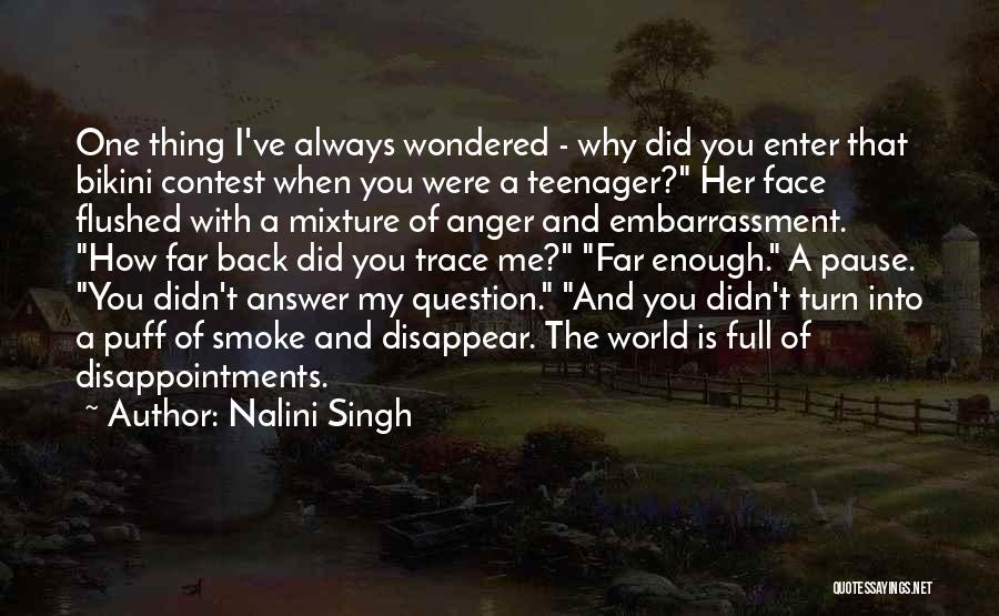 Nalini Singh Quotes: One Thing I've Always Wondered - Why Did You Enter That Bikini Contest When You Were A Teenager? Her Face