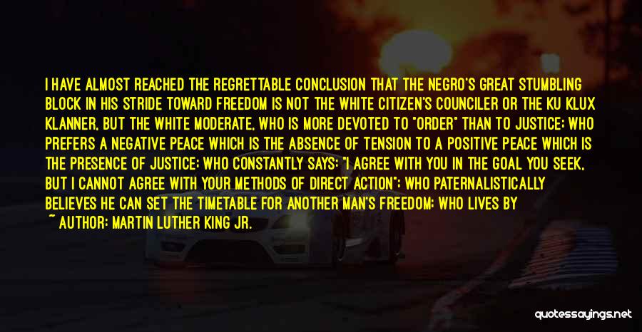 Martin Luther King Jr. Quotes: I Have Almost Reached The Regrettable Conclusion That The Negro's Great Stumbling Block In His Stride Toward Freedom Is Not