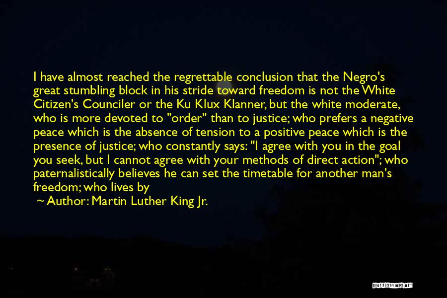 Martin Luther King Jr. Quotes: I Have Almost Reached The Regrettable Conclusion That The Negro's Great Stumbling Block In His Stride Toward Freedom Is Not