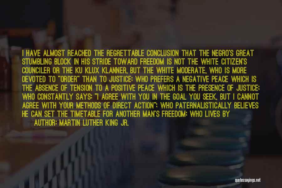 Martin Luther King Jr. Quotes: I Have Almost Reached The Regrettable Conclusion That The Negro's Great Stumbling Block In His Stride Toward Freedom Is Not