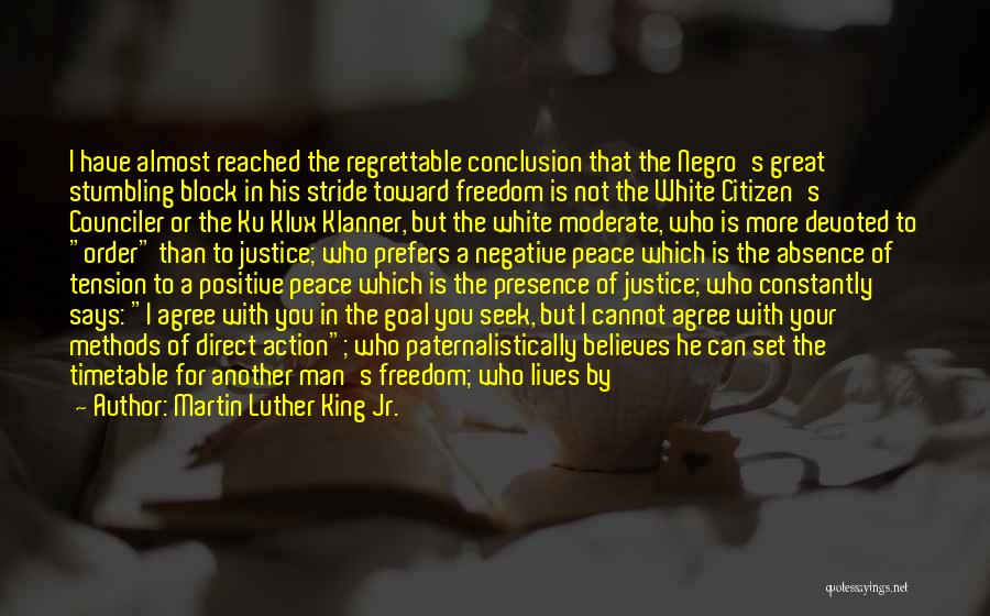 Martin Luther King Jr. Quotes: I Have Almost Reached The Regrettable Conclusion That The Negro's Great Stumbling Block In His Stride Toward Freedom Is Not