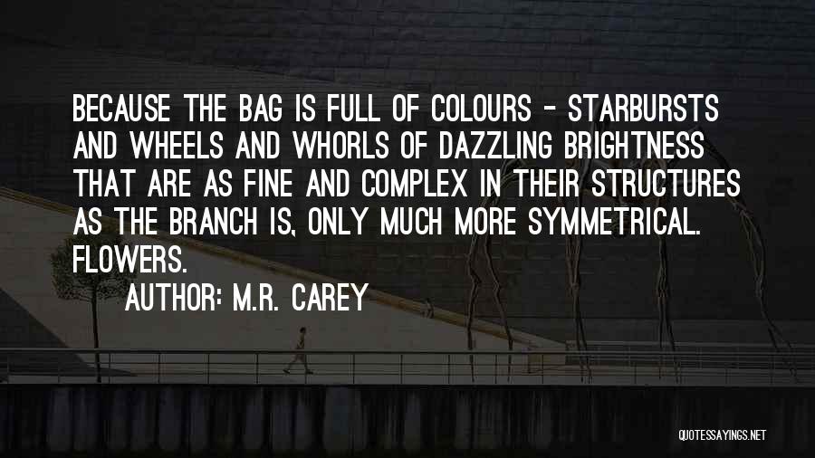 M.R. Carey Quotes: Because The Bag Is Full Of Colours - Starbursts And Wheels And Whorls Of Dazzling Brightness That Are As Fine