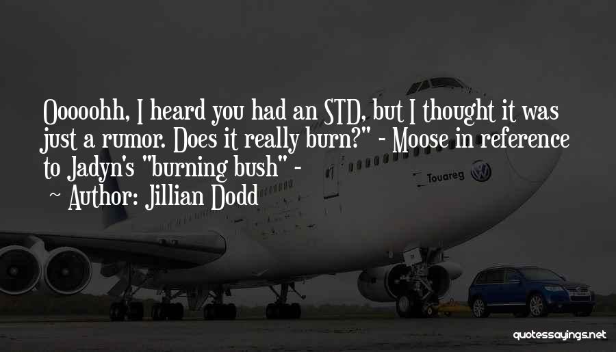 Jillian Dodd Quotes: Ooooohh, I Heard You Had An Std, But I Thought It Was Just A Rumor. Does It Really Burn? -