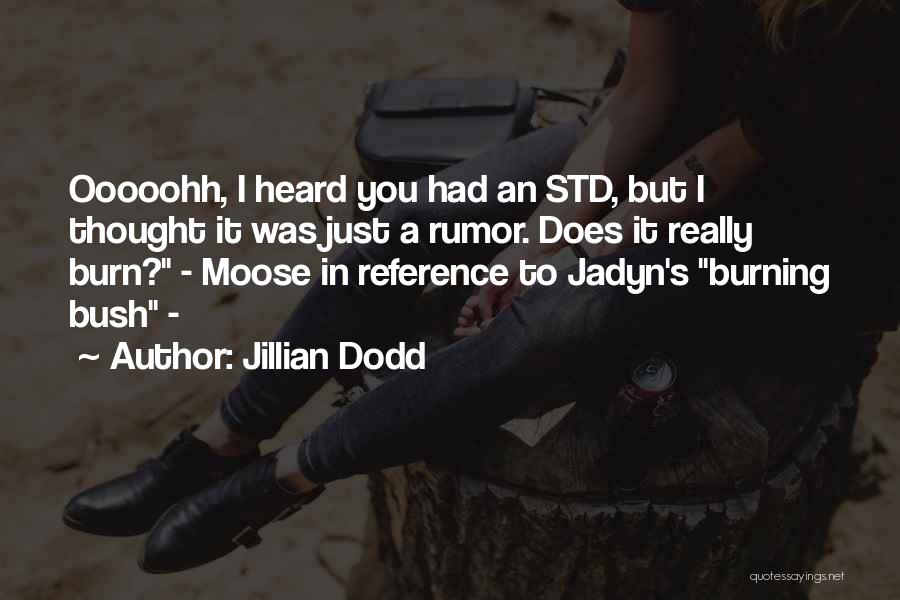 Jillian Dodd Quotes: Ooooohh, I Heard You Had An Std, But I Thought It Was Just A Rumor. Does It Really Burn? -