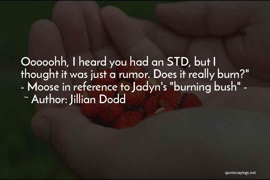 Jillian Dodd Quotes: Ooooohh, I Heard You Had An Std, But I Thought It Was Just A Rumor. Does It Really Burn? -