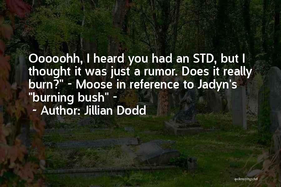 Jillian Dodd Quotes: Ooooohh, I Heard You Had An Std, But I Thought It Was Just A Rumor. Does It Really Burn? -