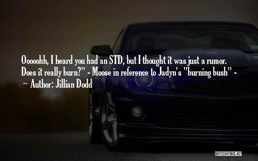 Jillian Dodd Quotes: Ooooohh, I Heard You Had An Std, But I Thought It Was Just A Rumor. Does It Really Burn? -