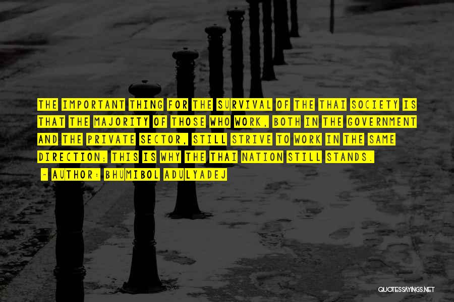 Bhumibol Adulyadej Quotes: The Important Thing For The Survival Of The Thai Society Is That The Majority Of Those Who Work, Both In