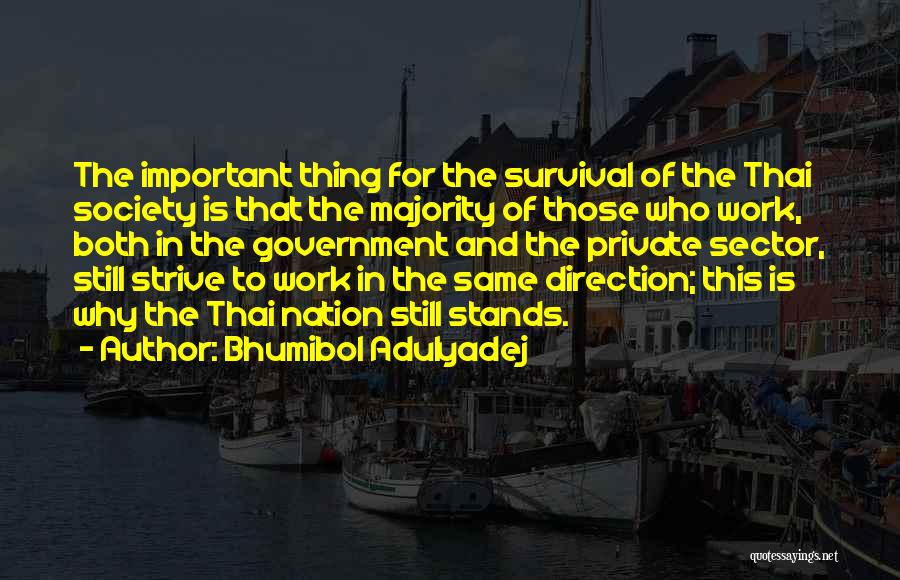 Bhumibol Adulyadej Quotes: The Important Thing For The Survival Of The Thai Society Is That The Majority Of Those Who Work, Both In