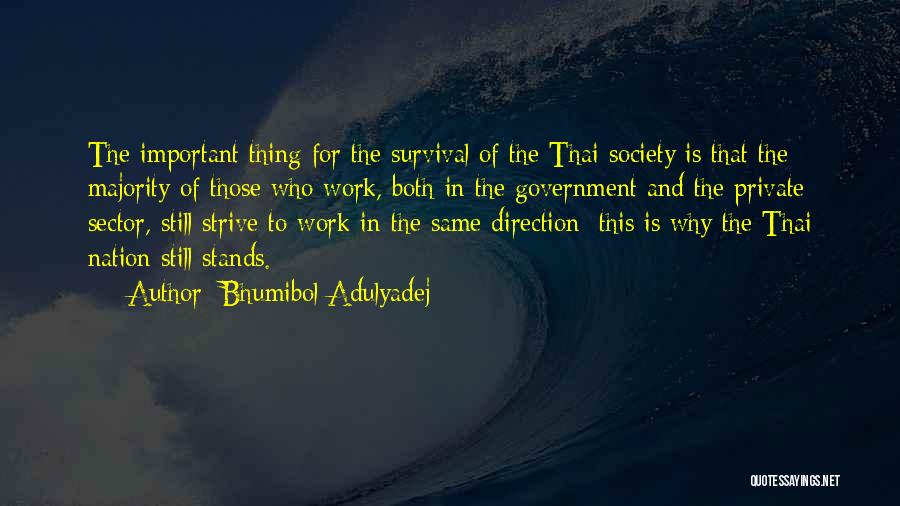 Bhumibol Adulyadej Quotes: The Important Thing For The Survival Of The Thai Society Is That The Majority Of Those Who Work, Both In