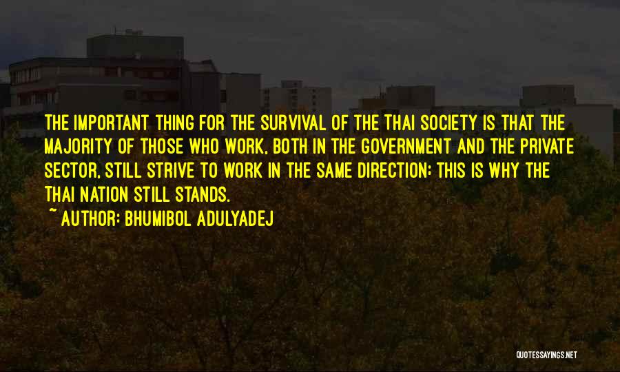 Bhumibol Adulyadej Quotes: The Important Thing For The Survival Of The Thai Society Is That The Majority Of Those Who Work, Both In