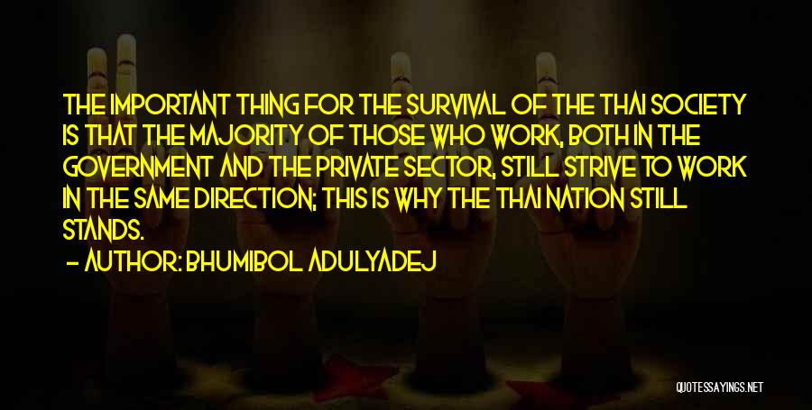 Bhumibol Adulyadej Quotes: The Important Thing For The Survival Of The Thai Society Is That The Majority Of Those Who Work, Both In
