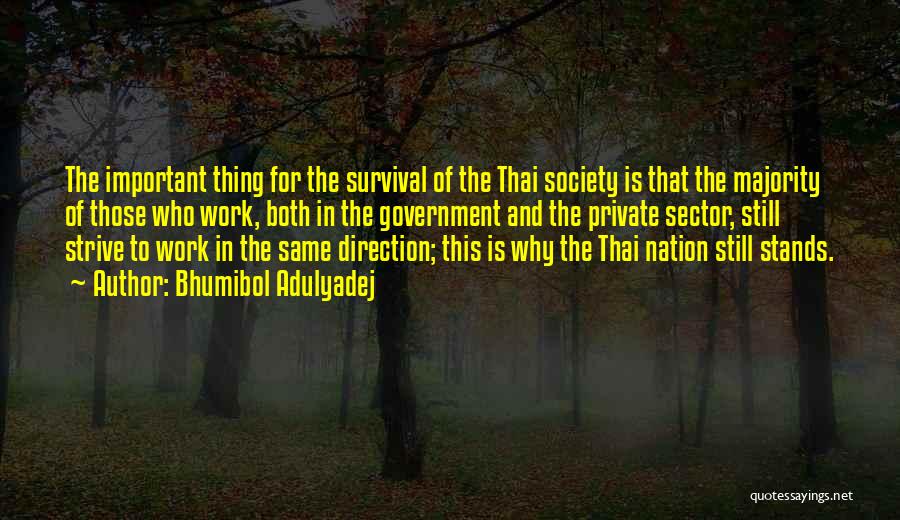 Bhumibol Adulyadej Quotes: The Important Thing For The Survival Of The Thai Society Is That The Majority Of Those Who Work, Both In