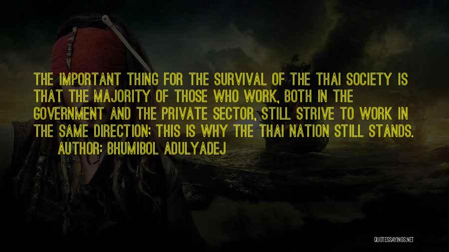 Bhumibol Adulyadej Quotes: The Important Thing For The Survival Of The Thai Society Is That The Majority Of Those Who Work, Both In