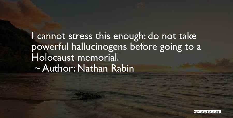 Nathan Rabin Quotes: I Cannot Stress This Enough: Do Not Take Powerful Hallucinogens Before Going To A Holocaust Memorial.