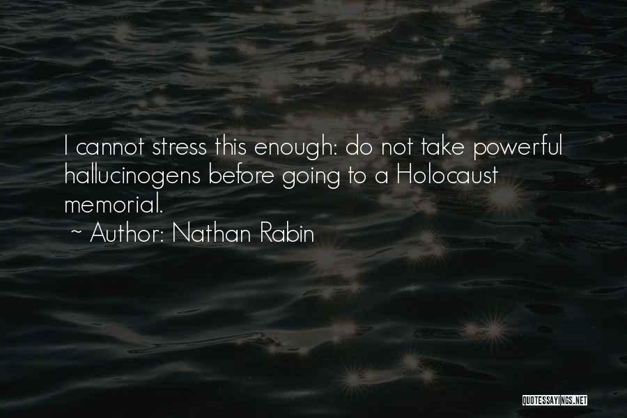 Nathan Rabin Quotes: I Cannot Stress This Enough: Do Not Take Powerful Hallucinogens Before Going To A Holocaust Memorial.