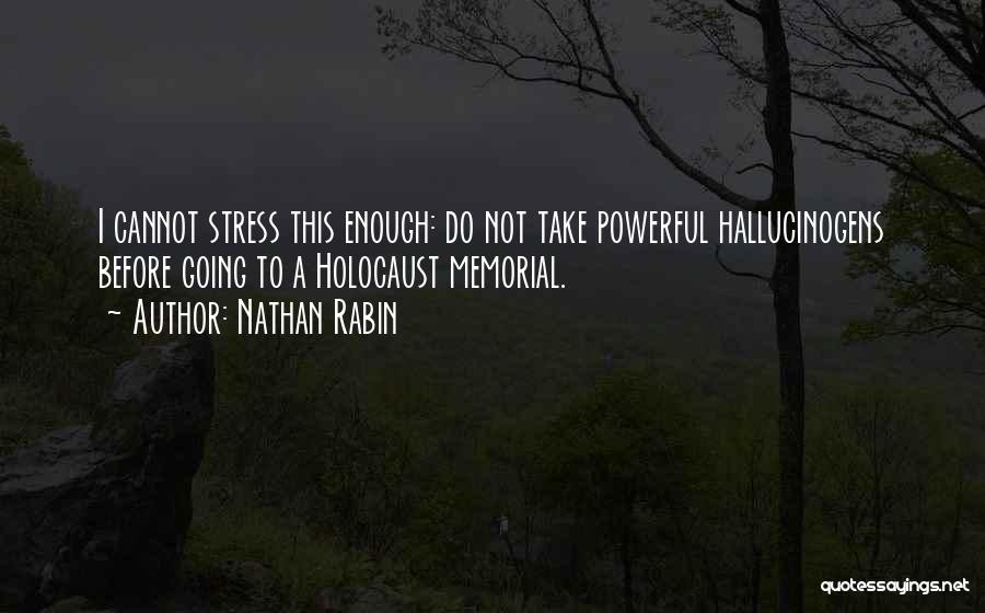 Nathan Rabin Quotes: I Cannot Stress This Enough: Do Not Take Powerful Hallucinogens Before Going To A Holocaust Memorial.