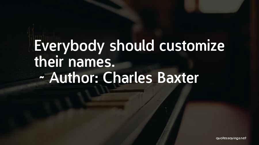 Charles Baxter Quotes: Everybody Should Customize Their Names.