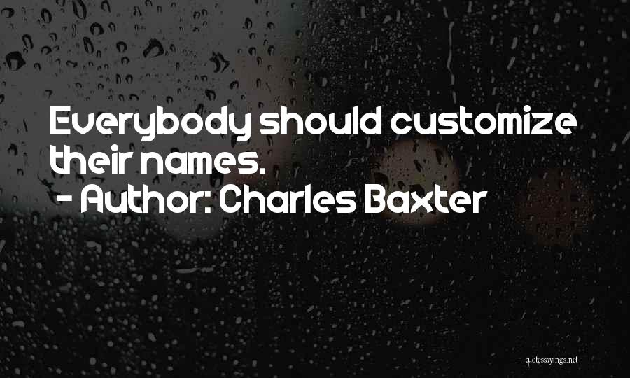 Charles Baxter Quotes: Everybody Should Customize Their Names.