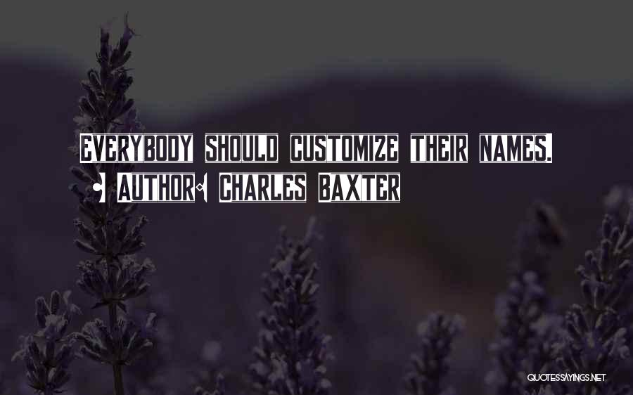 Charles Baxter Quotes: Everybody Should Customize Their Names.