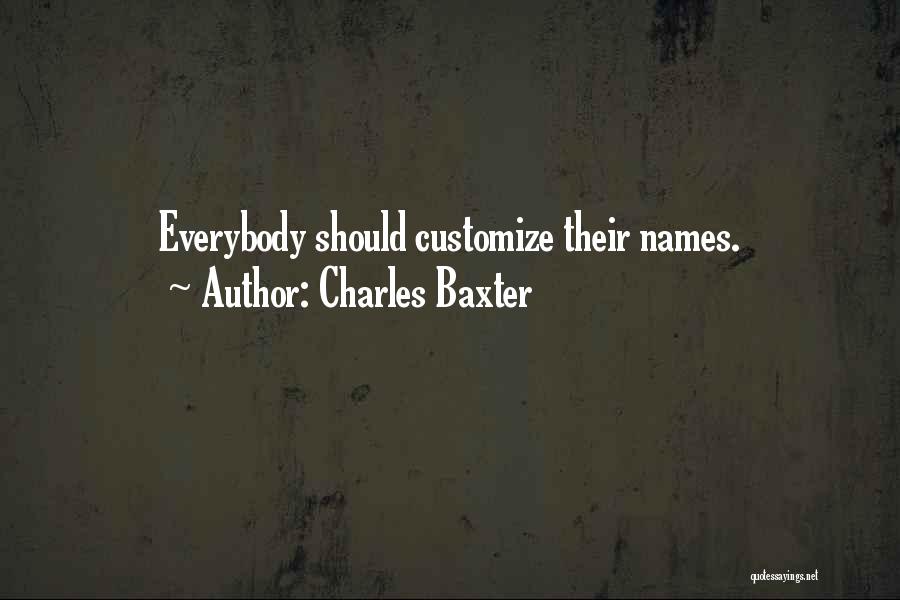 Charles Baxter Quotes: Everybody Should Customize Their Names.