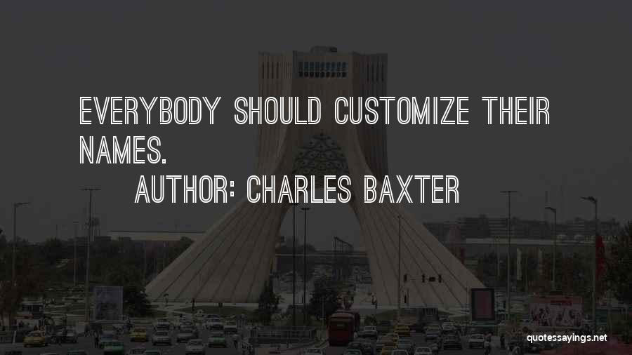 Charles Baxter Quotes: Everybody Should Customize Their Names.