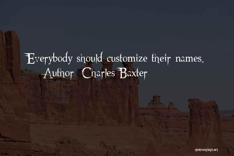 Charles Baxter Quotes: Everybody Should Customize Their Names.