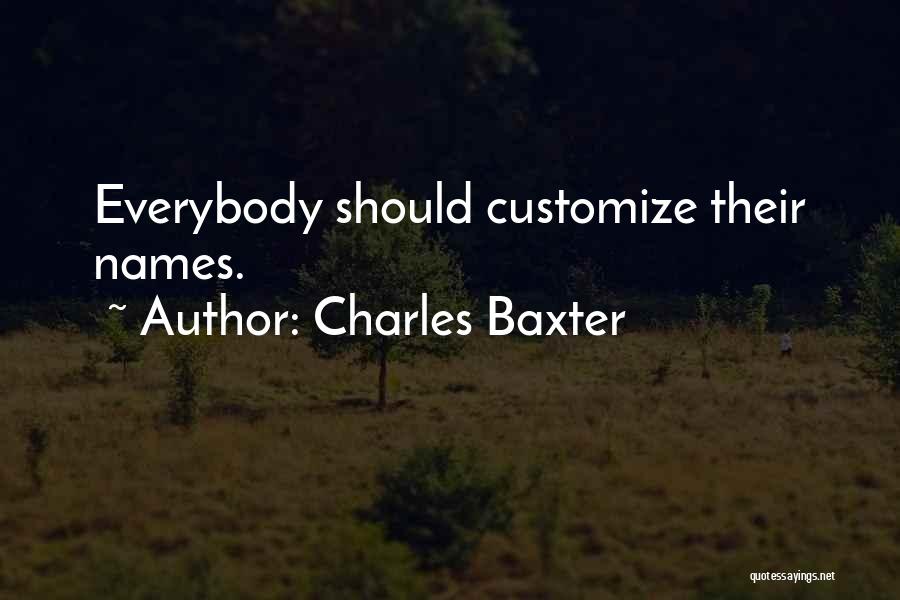 Charles Baxter Quotes: Everybody Should Customize Their Names.