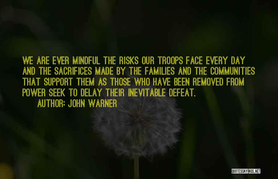 John Warner Quotes: We Are Ever Mindful The Risks Our Troops Face Every Day And The Sacrifices Made By The Families And The