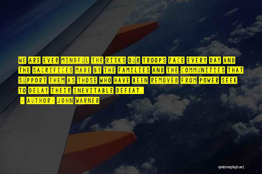 John Warner Quotes: We Are Ever Mindful The Risks Our Troops Face Every Day And The Sacrifices Made By The Families And The