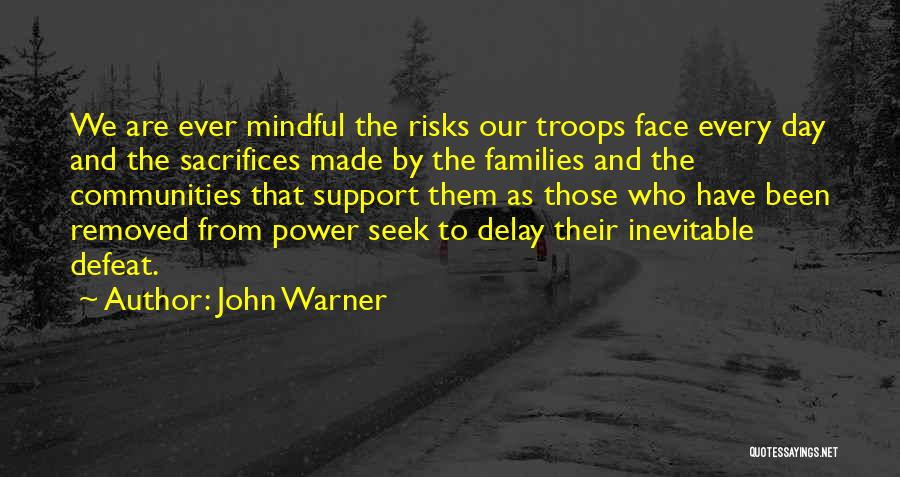 John Warner Quotes: We Are Ever Mindful The Risks Our Troops Face Every Day And The Sacrifices Made By The Families And The