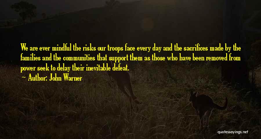 John Warner Quotes: We Are Ever Mindful The Risks Our Troops Face Every Day And The Sacrifices Made By The Families And The