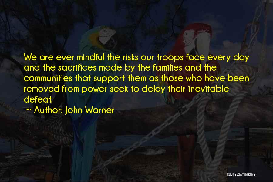 John Warner Quotes: We Are Ever Mindful The Risks Our Troops Face Every Day And The Sacrifices Made By The Families And The