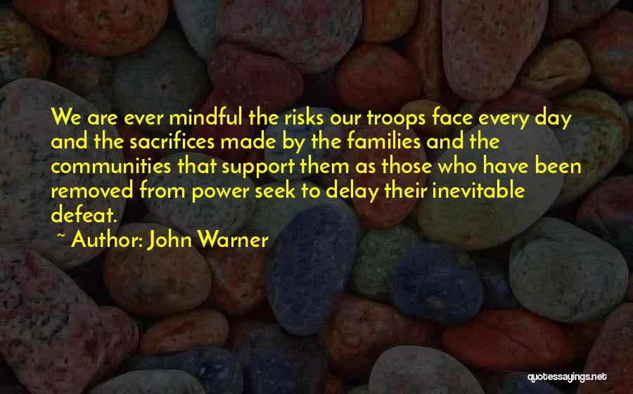 John Warner Quotes: We Are Ever Mindful The Risks Our Troops Face Every Day And The Sacrifices Made By The Families And The