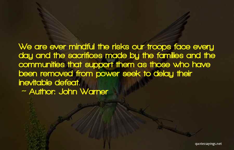 John Warner Quotes: We Are Ever Mindful The Risks Our Troops Face Every Day And The Sacrifices Made By The Families And The