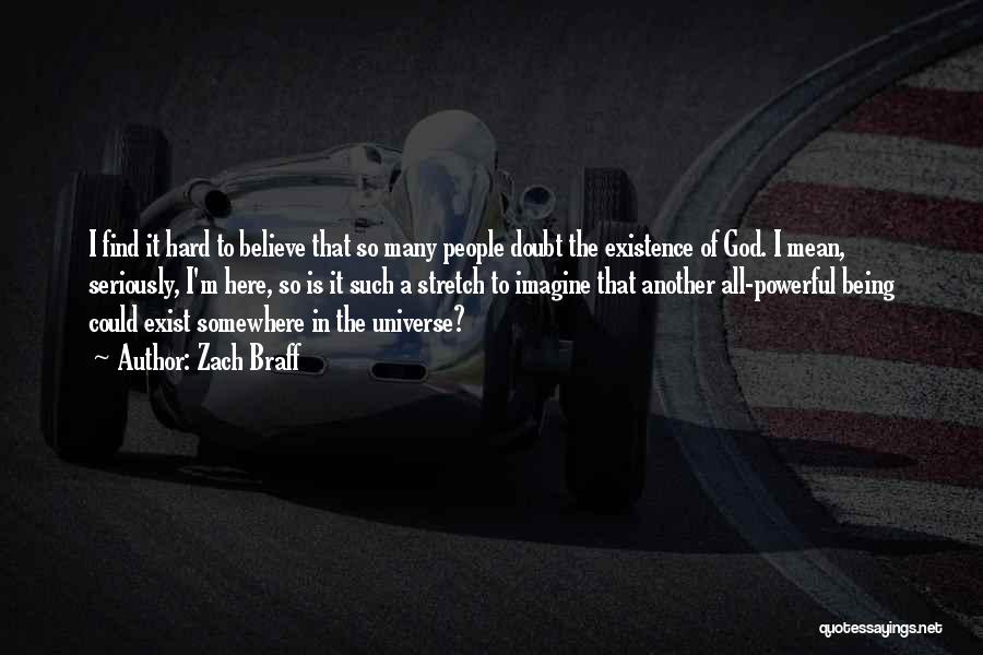 Zach Braff Quotes: I Find It Hard To Believe That So Many People Doubt The Existence Of God. I Mean, Seriously, I'm Here,