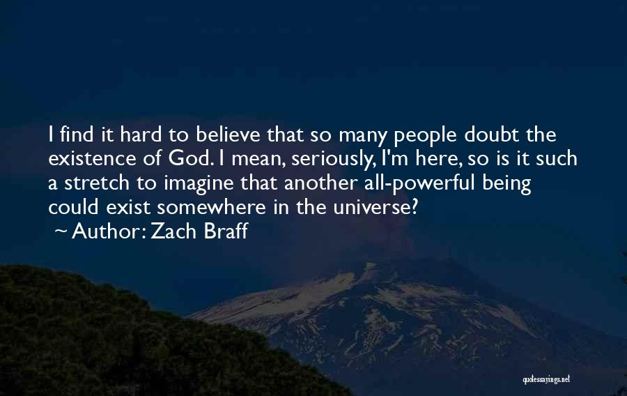 Zach Braff Quotes: I Find It Hard To Believe That So Many People Doubt The Existence Of God. I Mean, Seriously, I'm Here,