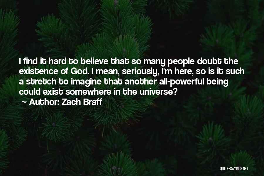 Zach Braff Quotes: I Find It Hard To Believe That So Many People Doubt The Existence Of God. I Mean, Seriously, I'm Here,