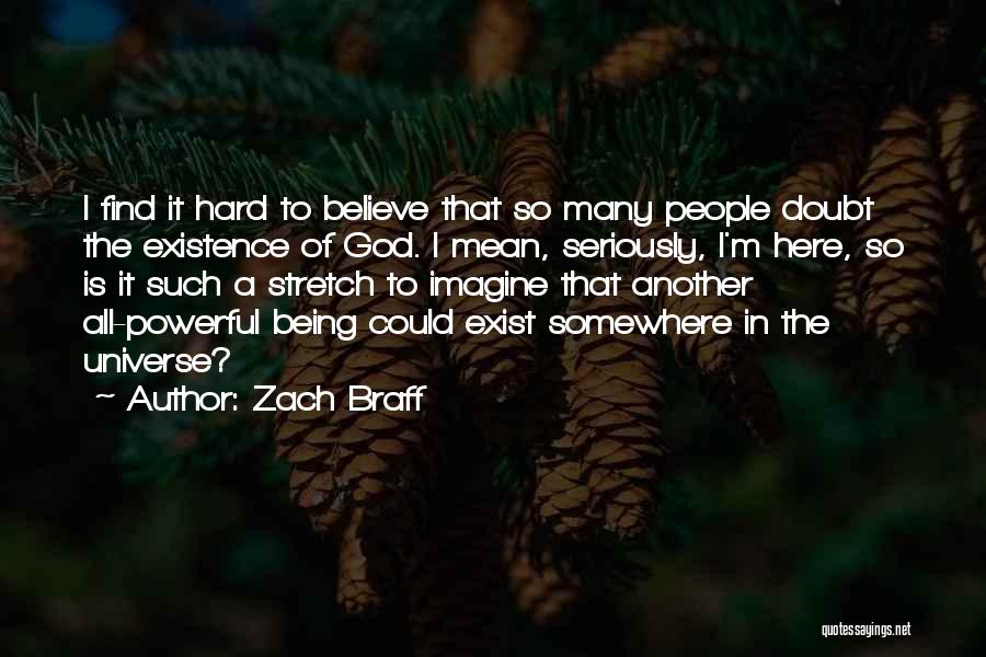 Zach Braff Quotes: I Find It Hard To Believe That So Many People Doubt The Existence Of God. I Mean, Seriously, I'm Here,