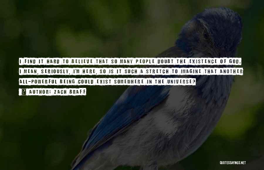 Zach Braff Quotes: I Find It Hard To Believe That So Many People Doubt The Existence Of God. I Mean, Seriously, I'm Here,