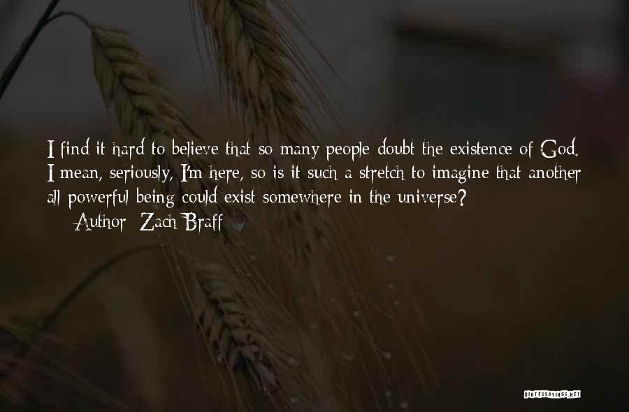 Zach Braff Quotes: I Find It Hard To Believe That So Many People Doubt The Existence Of God. I Mean, Seriously, I'm Here,